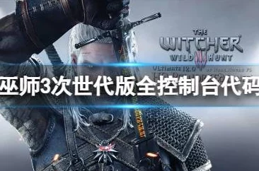 2025年热门游戏资讯：巫师3次世代版最新控制台代码大全